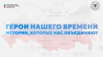 Просветительский проект «Герои нашего времени, истории, которые нас объединяют»